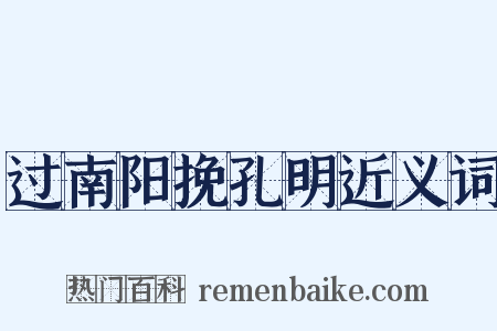 过南阳挽孔明近义词是什么意思的图片